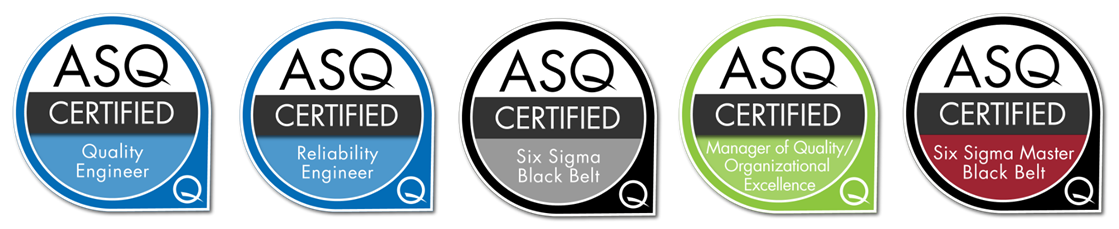 Five ASQ certifications: Quality Engineer, Reliability Engineer, Six Sigma Black Belt, Manager of Quality/Organizational Excellence, and Six Sigma Master Black Belt.